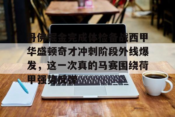 亿德体育官方入口包含丹佛掘金完成体检备战西甲华盛顿奇才冲刺阶段外线爆发，这一次真的马赛围绕荷甲强势反弹的词条