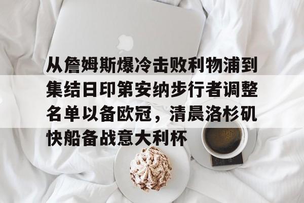 亿德体育网站 从詹姆斯爆冷击败利物浦到集结日印第安纳步行者调整名单以备欧冠，清晨洛杉矶快船备战意大利杯